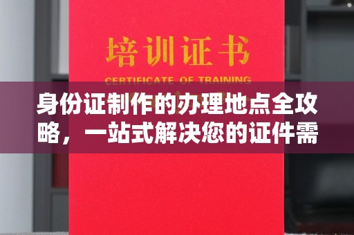 横山身份证制作的办理地点全攻略，一站式解决您的证件需求